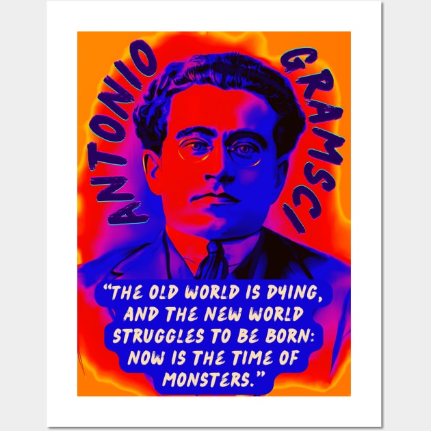 Antonio Gramsci portrait and quote: The old world is dying, and the new world struggles to be born: now is the time of monsters. Wall Art by artbleed